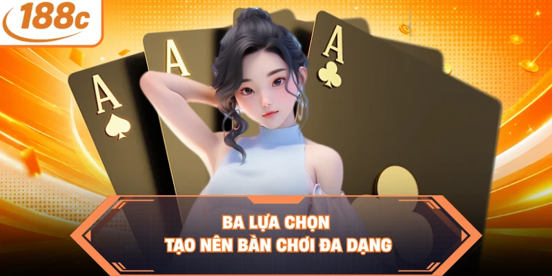 Ba lựa chọn tạo nên bàn chơi đa dạng