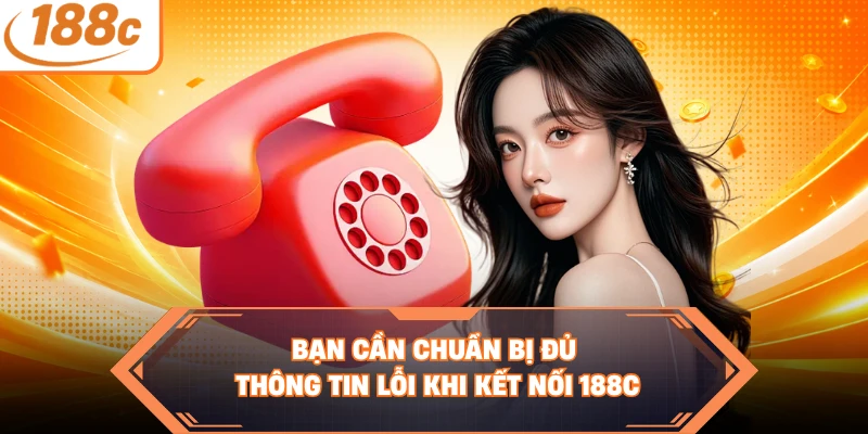Bạn cần chuẩn bị đủ thông tin lỗi khi kết nối 188C