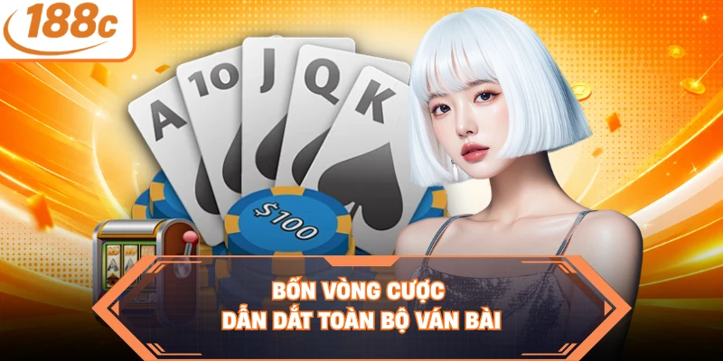 Bốn vòng cược dẫn dắt toàn bộ ván bài