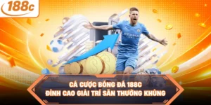 Cá Cược Bóng Đá 188C - Đỉnh Cao Giải Trí Săn Thưởng Khủng