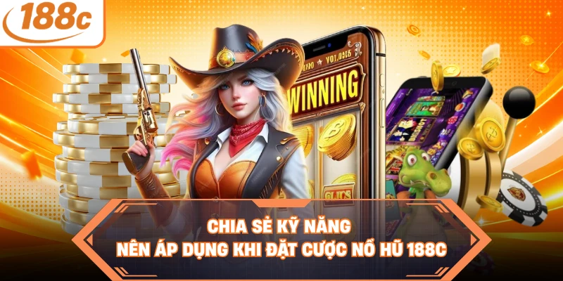 Chia sẻ kỹ năng nên áp dụng khi đặt cược nổ hũ 188C