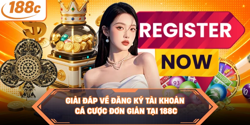 Giải đáp về đăng ký tài khoản cá cược đơn giản tại 188C