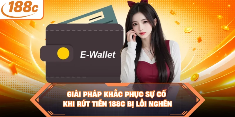 Giải pháp khắc phục sự cố khi rút tiền 188C bị lỗi nghẽn
