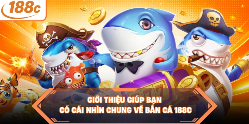 Giới thiệu giúp bạn có cái nhìn chung về bắn cá 188C