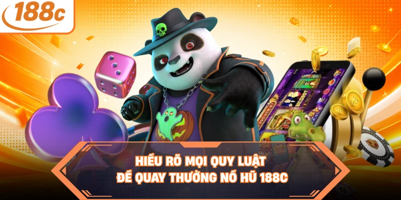 Hiểu rõ mọi quy luật để quay thưởng nổ hũ 188C
