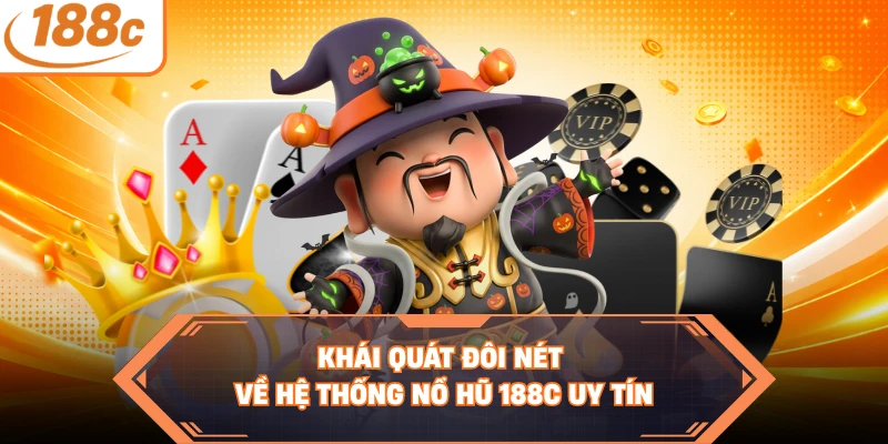 Khái quát đôi nét về hệ thống nổ hũ 188C uy tín