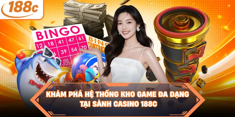 Khám phá hệ thống kho game đa dạng tại sảnh casino 188C
