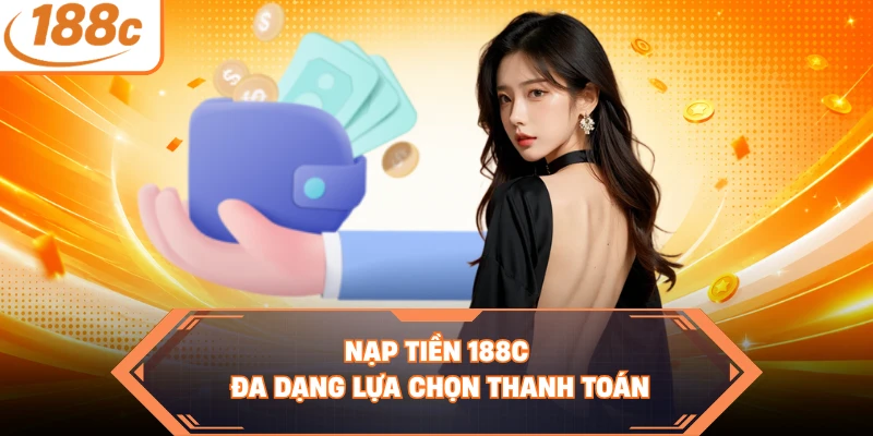 Nạp tiền 188C đa dạng lựa chọn thanh toán