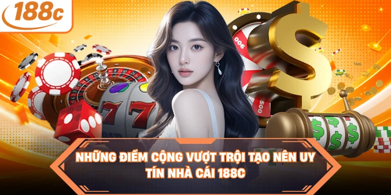 Những điểm cộng vượt trội tạo nên uy tín nhà cái 188C
