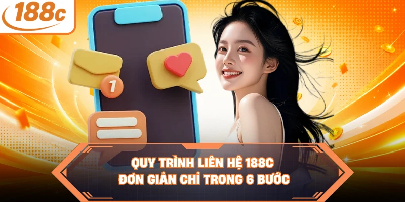Quy trình liên hệ 188C đơn giản chỉ trong 6 bước