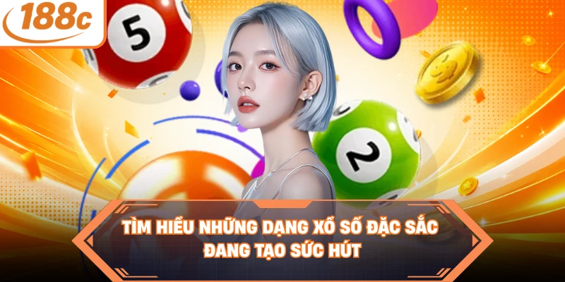 Tìm hiểu những dạng xổ số đặc sắc đang tạo sức hút  