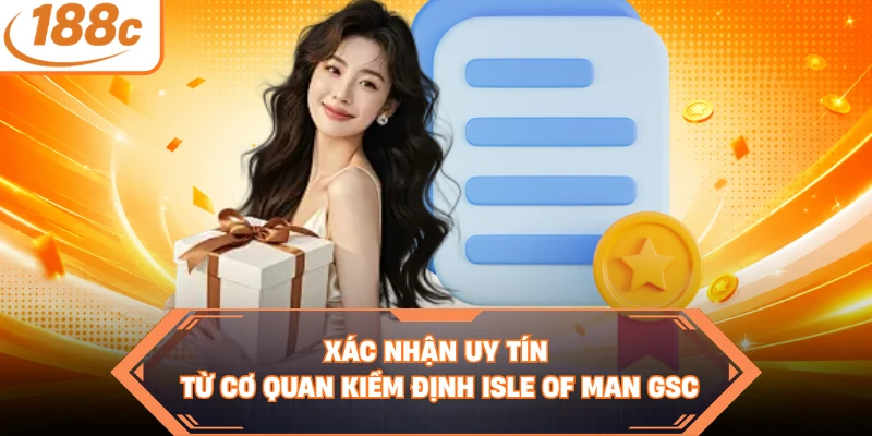 Xác nhận uy tín từ cơ quan kiểm định Isle of Man GSC